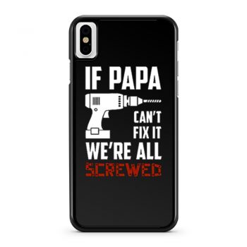 If Papa Cant Fix It Were All Screwed iPhone X Case iPhone XS Case iPhone XR Case iPhone XS Max Case