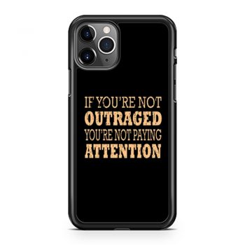 If Youre Not Outraged Youre Not Paying Attention iPhone 11 Case iPhone 11 Pro Case iPhone 11 Pro Max Case