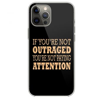 If Youre Not Outraged Youre Not Paying Attention iPhone 12 Case iPhone 12 Pro Case iPhone 12 Mini iPhone 12 Pro Max Case