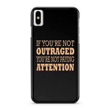 If Youre Not Outraged Youre Not Paying Attention iPhone X Case iPhone XS Case iPhone XR Case iPhone XS Max Case