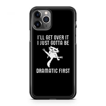 Ill Get Over It I Just Need To Be Dramatic First Cat iPhone 11 Case iPhone 11 Pro Case iPhone 11 Pro Max Case