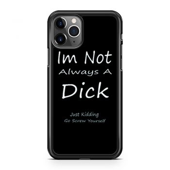 Im Not Always A Dick Just Kidding Go Screw Yourself iPhone 11 Case iPhone 11 Pro Case iPhone 11 Pro Max Case
