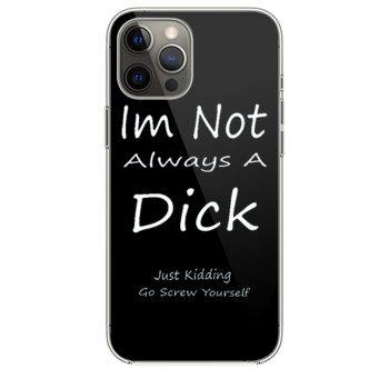 Im Not Always A Dick Just Kidding Go Screw Yourself iPhone 12 Case iPhone 12 Pro Case iPhone 12 Mini iPhone 12 Pro Max Case