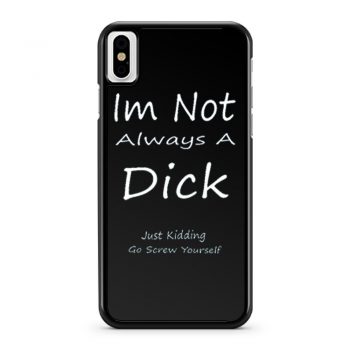 Im Not Always A Dick Just Kidding Go Screw Yourself iPhone X Case iPhone XS Case iPhone XR Case iPhone XS Max Case