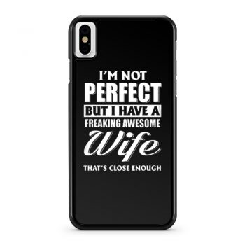 Im Not Perfect But I Have Freaking Awesome Wife iPhone X Case iPhone XS Case iPhone XR Case iPhone XS Max Case