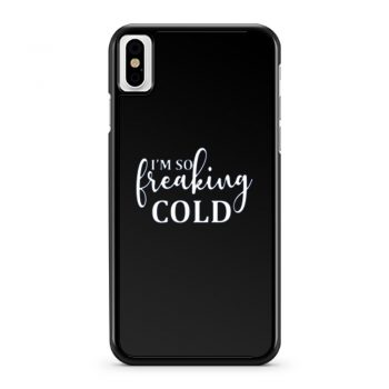 Im So Freaking Cold iPhone X Case iPhone XS Case iPhone XR Case iPhone XS Max Case