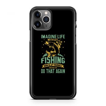 Imagine Life Without FISHING now slap yourself and never DO THAT AGAIN iPhone 11 Case iPhone 11 Pro Case iPhone 11 Pro Max Case