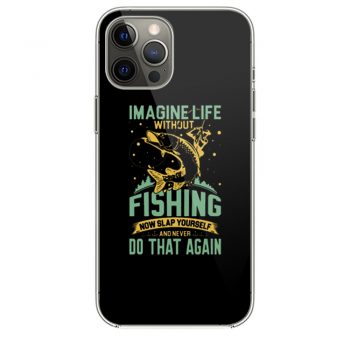 Imagine Life Without FISHING now slap yourself and never DO THAT AGAIN iPhone 12 Case iPhone 12 Pro Case iPhone 12 Mini iPhone 12 Pro Max Case