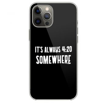 Its Alway 4 20 Somewhere iPhone 12 Case iPhone 12 Pro Case iPhone 12 Mini iPhone 12 Pro Max Case