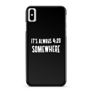 Its Alway 4 20 Somewhere iPhone X Case iPhone XS Case iPhone XR Case iPhone XS Max Case