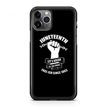 Juneteenth Lets Break All The Chains Free ish Since 1865 iPhone 11 Case iPhone 11 Pro Case iPhone 11 Pro Max Case