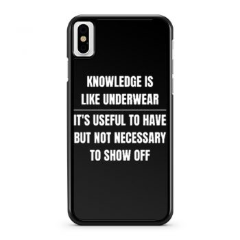 Knowledge Is Like Underwear Funny Sarcasm iPhone X Case iPhone XS Case iPhone XR Case iPhone XS Max Case