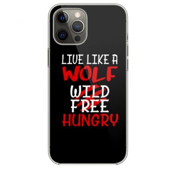 Live Like A Wolf Wild Free Hungry iPhone 12 Case iPhone 12 Pro Case iPhone 12 Mini iPhone 12 Pro Max Case