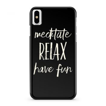 Meditated Relax And Have Fun iPhone X Case iPhone XS Case iPhone XR Case iPhone XS Max Case