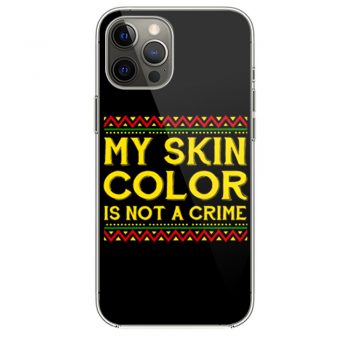 My Skin Color Is Not A Crime Black African America iPhone 12 Case iPhone 12 Pro Case iPhone 12 Mini iPhone 12 Pro Max Case