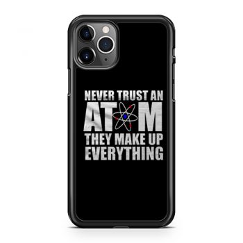 Never Trust An Atom They Make Up Everything iPhone 11 Case iPhone 11 Pro Case iPhone 11 Pro Max Case