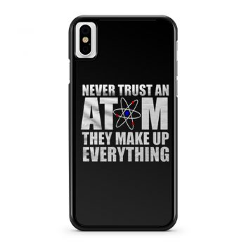 Never Trust An Atom They Make Up Everything iPhone X Case iPhone XS Case iPhone XR Case iPhone XS Max Case