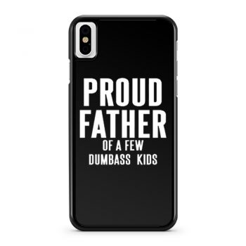 Proud Father Of A Few Dumbass Kids iPhone X Case iPhone XS Case iPhone XR Case iPhone XS Max Case