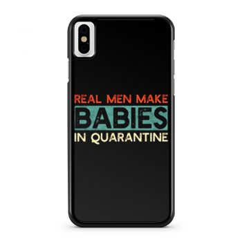 Real Men Make Babies in Quarantine iPhone X Case iPhone XS Case iPhone XR Case iPhone XS Max Case