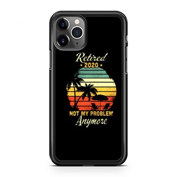 Retired 2020 Not My Problem Anymore iPhone 11 Case iPhone 11 Pro Case iPhone 11 Pro Max Case