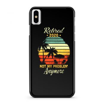 Retired 2020 Not My Problem Anymore iPhone X Case iPhone XS Case iPhone XR Case iPhone XS Max Case
