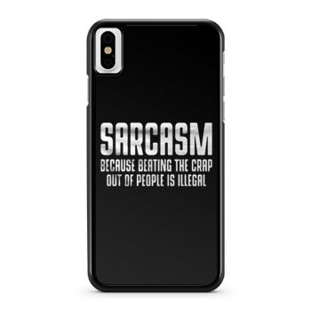 Sarcasm Because Beating The Crap Out Of People Is Illegal iPhone X Case iPhone XS Case iPhone XR Case iPhone XS Max Case