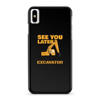 See You Later Excavator iPhone X Case iPhone XS Case iPhone XR Case iPhone XS Max Case