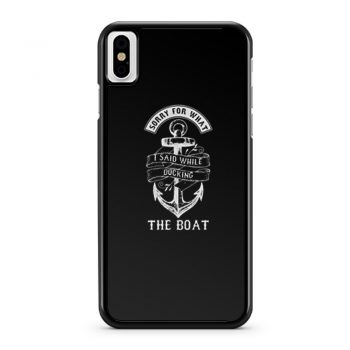 Ship Boating Swimmer Sailor Gift Sorry For What I Said While Docking The Boat Sailing iPhone X Case iPhone XS Case iPhone XR Case iPhone XS Max Case