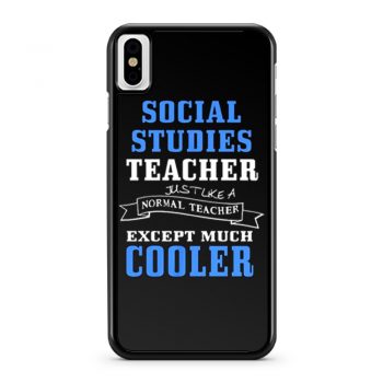 Social Studies Teacher Like Normal Teacher Except Much Cooler iPhone X Case iPhone XS Case iPhone XR Case iPhone XS Max Case