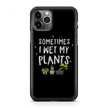 Sometimes I Wet My Plants Gardener Quotes iPhone 11 Case iPhone 11 Pro Case iPhone 11 Pro Max Case