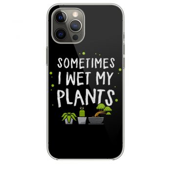 Sometimes I Wet My Plants Gardener Quotes iPhone 12 Case iPhone 12 Pro Case iPhone 12 Mini iPhone 12 Pro Max Case