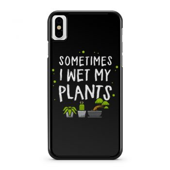 Sometimes I Wet My Plants Gardener Quotes iPhone X Case iPhone XS Case iPhone XR Case iPhone XS Max Case