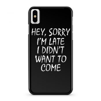 Sorry Im Late I Didnt Want to Come iPhone X Case iPhone XS Case iPhone XR Case iPhone XS Max Case