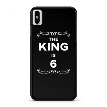 The King Is 6 Years Old iPhone X Case iPhone XS Case iPhone XR Case iPhone XS Max Case