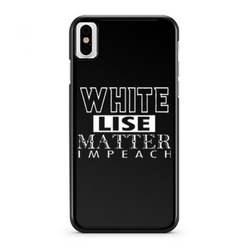 WHITE LIES MATTER IMPEACH iPhone X Case iPhone XS Case iPhone XR Case iPhone XS Max Case