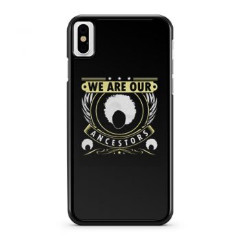 We Are Our Ancestors iPhone X Case iPhone XS Case iPhone XR Case iPhone XS Max Case