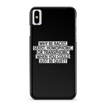 Why be racist sexist homophobic or transphobic when you could just be quiet iPhone X Case iPhone XS Case iPhone XR Case iPhone XS Max Case
