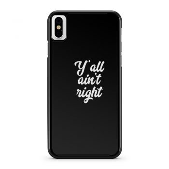 Yall Aint Right iPhone X Case iPhone XS Case iPhone XR Case iPhone XS Max Case
