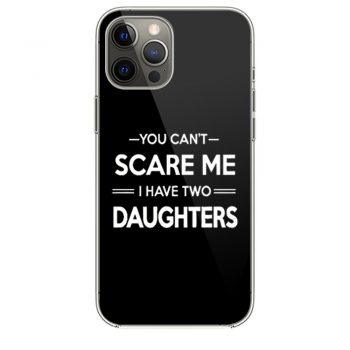 You Cant Scare Me I Have 2 Daughters iPhone 12 Case iPhone 12 Pro Case iPhone 12 Mini iPhone 12 Pro Max Case