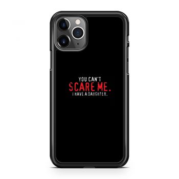 You Cant Scare Me I Have Daughter iPhone 11 Case iPhone 11 Pro Case iPhone 11 Pro Max Case