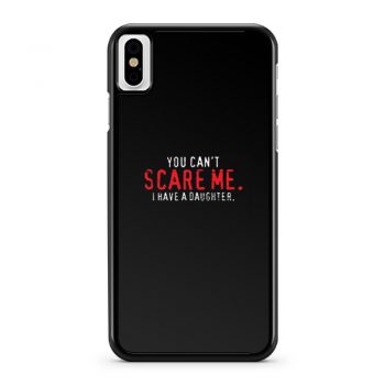You Cant Scare Me I Have Daughter iPhone X Case iPhone XS Case iPhone XR Case iPhone XS Max Case