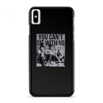 You Cant Sit With Us iPhone X Case iPhone XS Case iPhone XR Case iPhone XS Max Case