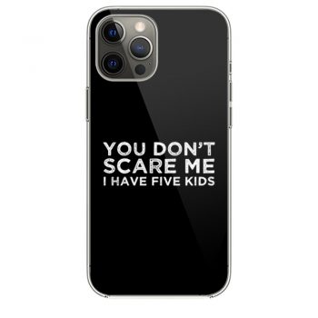 You Dont Scare Me I Have Five Kids iPhone 12 Case iPhone 12 Pro Case iPhone 12 Mini iPhone 12 Pro Max Case