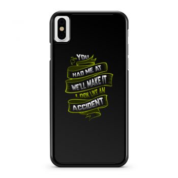 You Had Me At Well Make It Look Like An Accident iPhone X Case iPhone XS Case iPhone XR Case iPhone XS Max Case