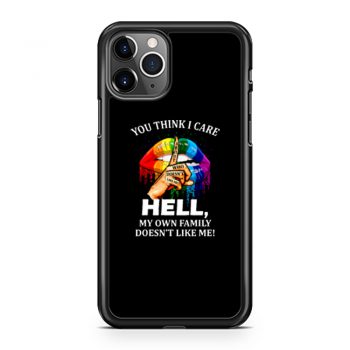 You Think I Care About Who Doesnt Like Me Hell iPhone 11 Case iPhone 11 Pro Case iPhone 11 Pro Max Case