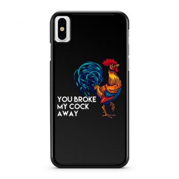 You broke my cock away iPhone X Case iPhone XS Case iPhone XR Case iPhone XS Max Case