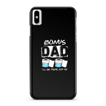 bonus dad i will be there for you iPhone X Case iPhone XS Case iPhone XR Case iPhone XS Max Case