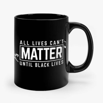 All Lives Cant Matter Until Black Lives Matter End Racism Mug