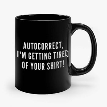 Autocorrect Im Getting Tired Of Your Shirt Mug