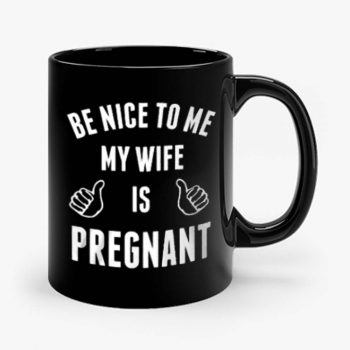 Be Nice To Me My Wife Pregnant Mug
